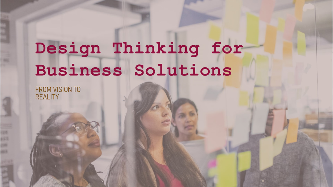 From Vision to Reality: How Design Thinking Transforms Business Solutions